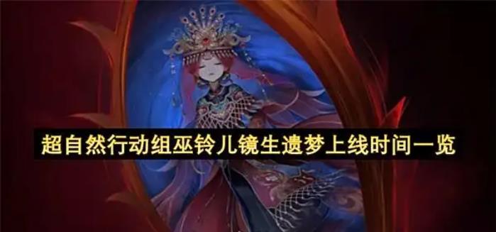 超自然行动组巫铃儿镜生遗梦上线时间介绍