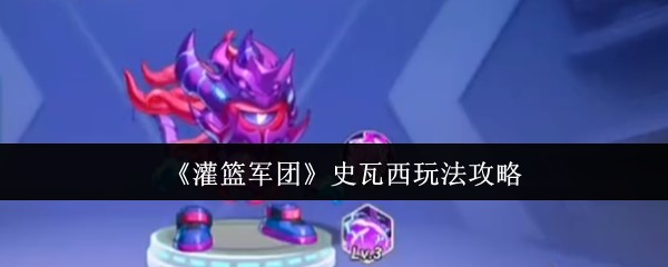 灌篮军团史瓦西玩法攻略