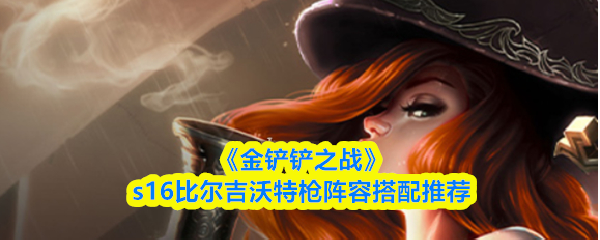金铲铲之战s16比尔吉沃特枪阵容搭配推荐